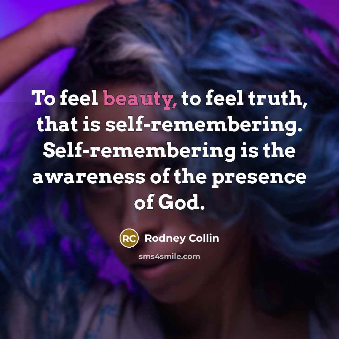“To feel beauty, to feel truth, that is self-remembering. Self-remembering…” quote by Rodney Collin