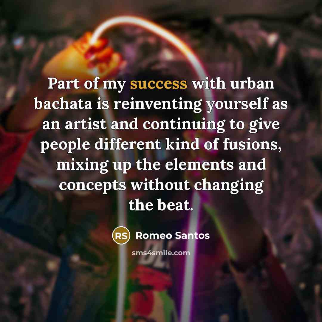“Part of my success with urban bachata is reinventing yourself…” quote by Romeo Santos