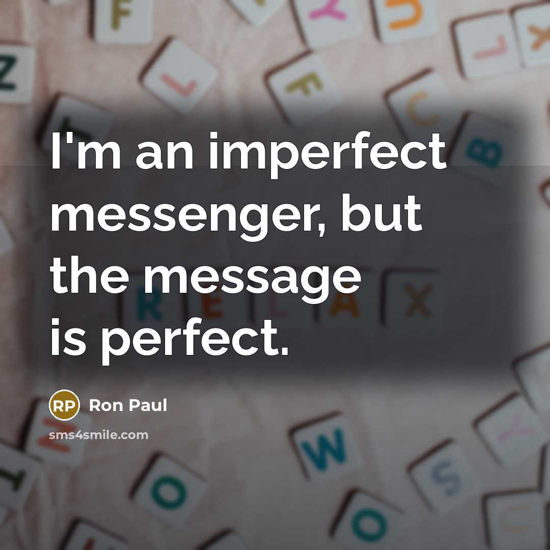 “I'm an imperfect messenger, but the message is perfect.…” quote by Ron Paul