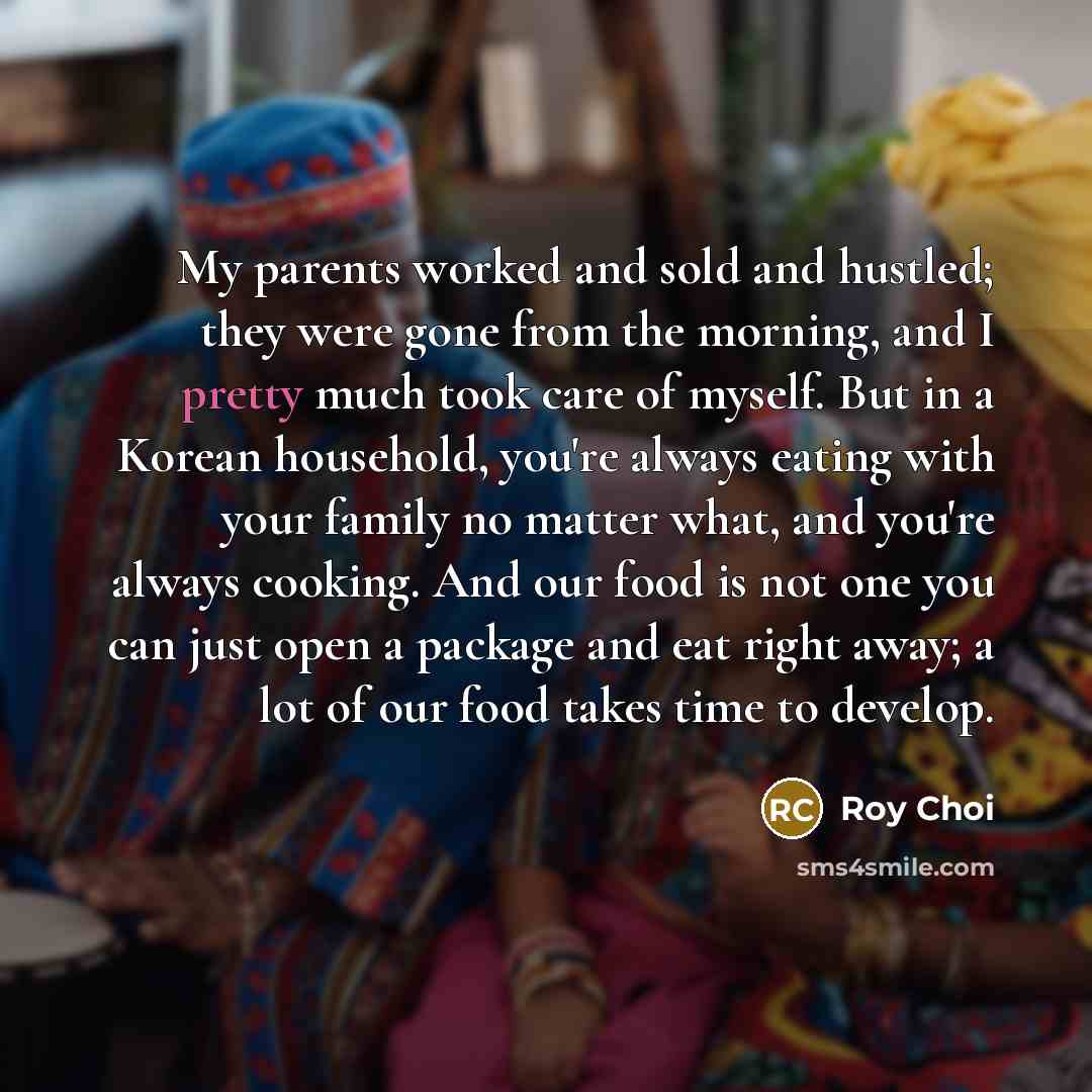 “My parents worked and sold and hustled; they were gone…” quote by Roy Choi