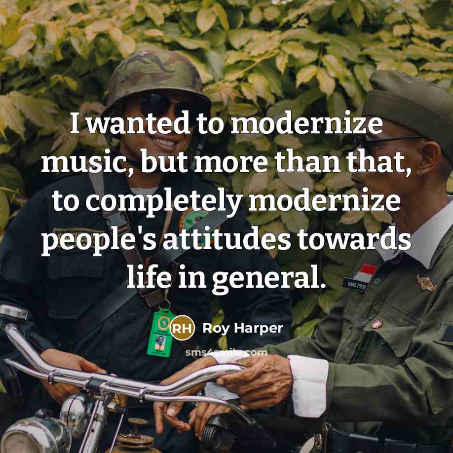 “I wanted to modernize music, but more than that, to…” quote by Roy Harper