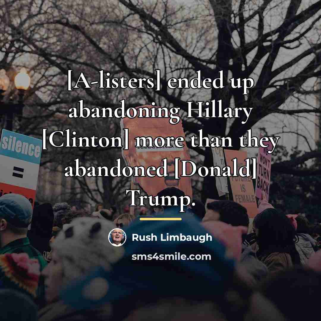 “[A-listers] ended up abandoning Hillary [Clinton] more than they abandoned…” quote by Rush Limbaugh