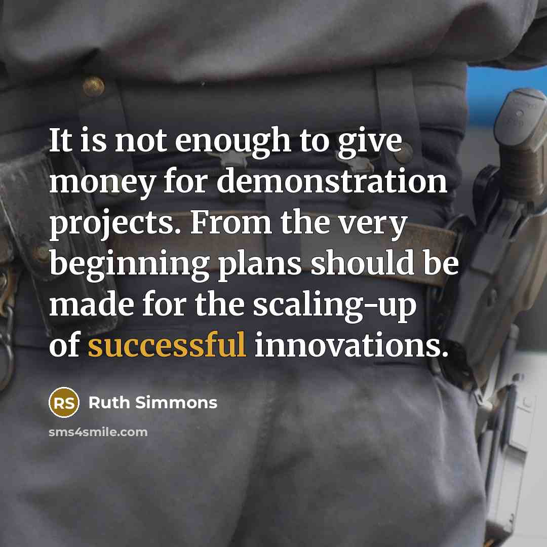 “It is not enough to give money for demonstration projects.…” quote by Ruth Simmons