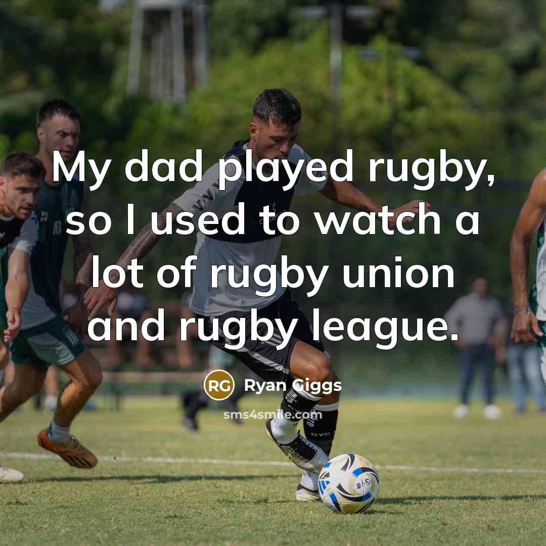 “My dad played rugby, so I used to watch a…” quote by Ryan Giggs