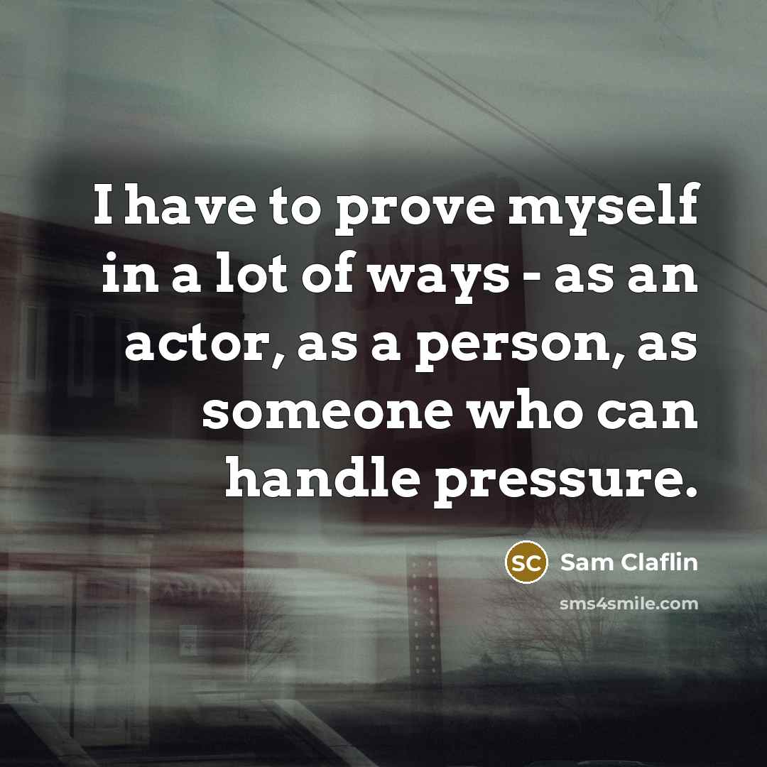 “I have to prove myself in a lot of ways…” quote by Sam Claflin