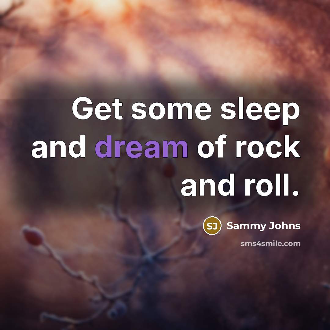 “Get some sleep and dream of rock and roll.…” quote by Sammy Johns