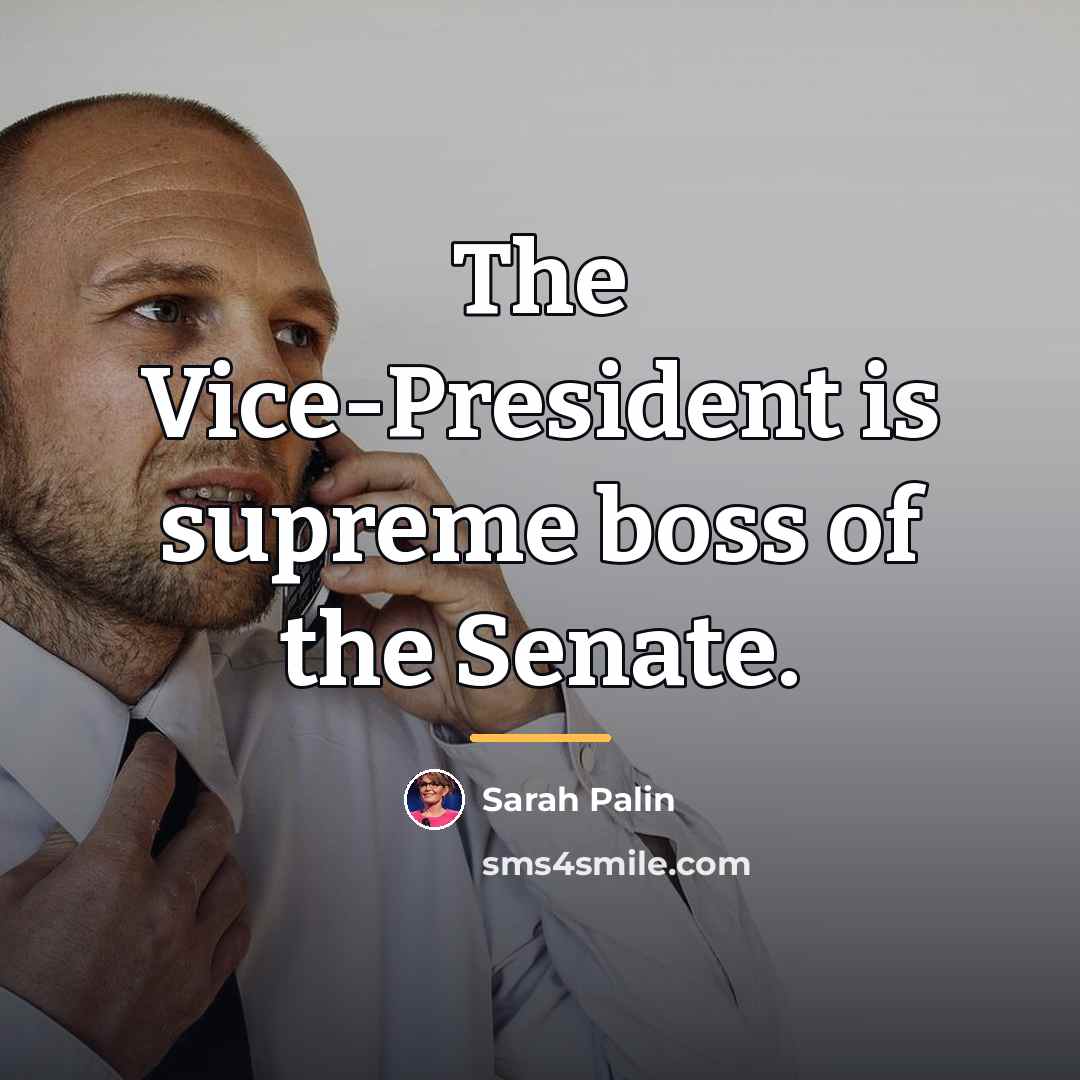 “The Vice-President is supreme boss of the Senate.…” quote by Sarah Palin