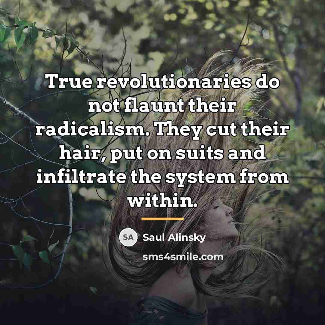 “True revolutionaries do not flaunt their radicalism. They cut their…” quote by Saul Alinsky