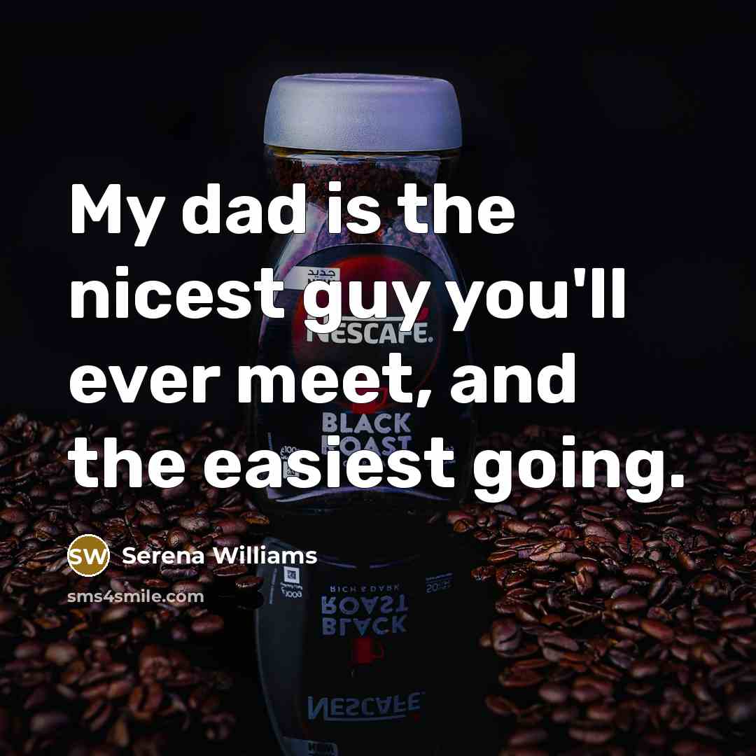 “My dad is the nicest guy you'll ever meet, and…” quote by Serena Williams
