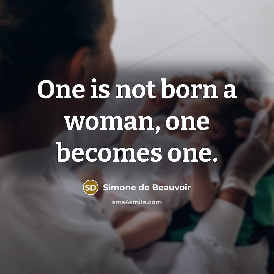 “One is not born a woman, one becomes one.…” quote by Simone De Beauvoir