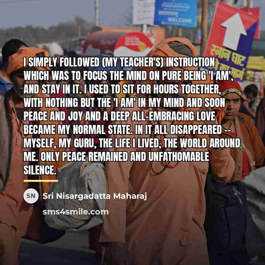 “I simply followed (my teacher's) instruction which was to focus…” quote by Sri Nisargadatta Maharaj