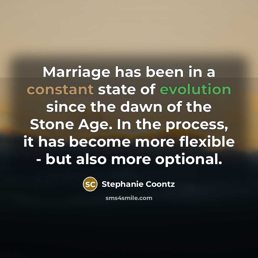 “Marriage has been in a constant state of evolution since…” quote by Stephanie Coontz