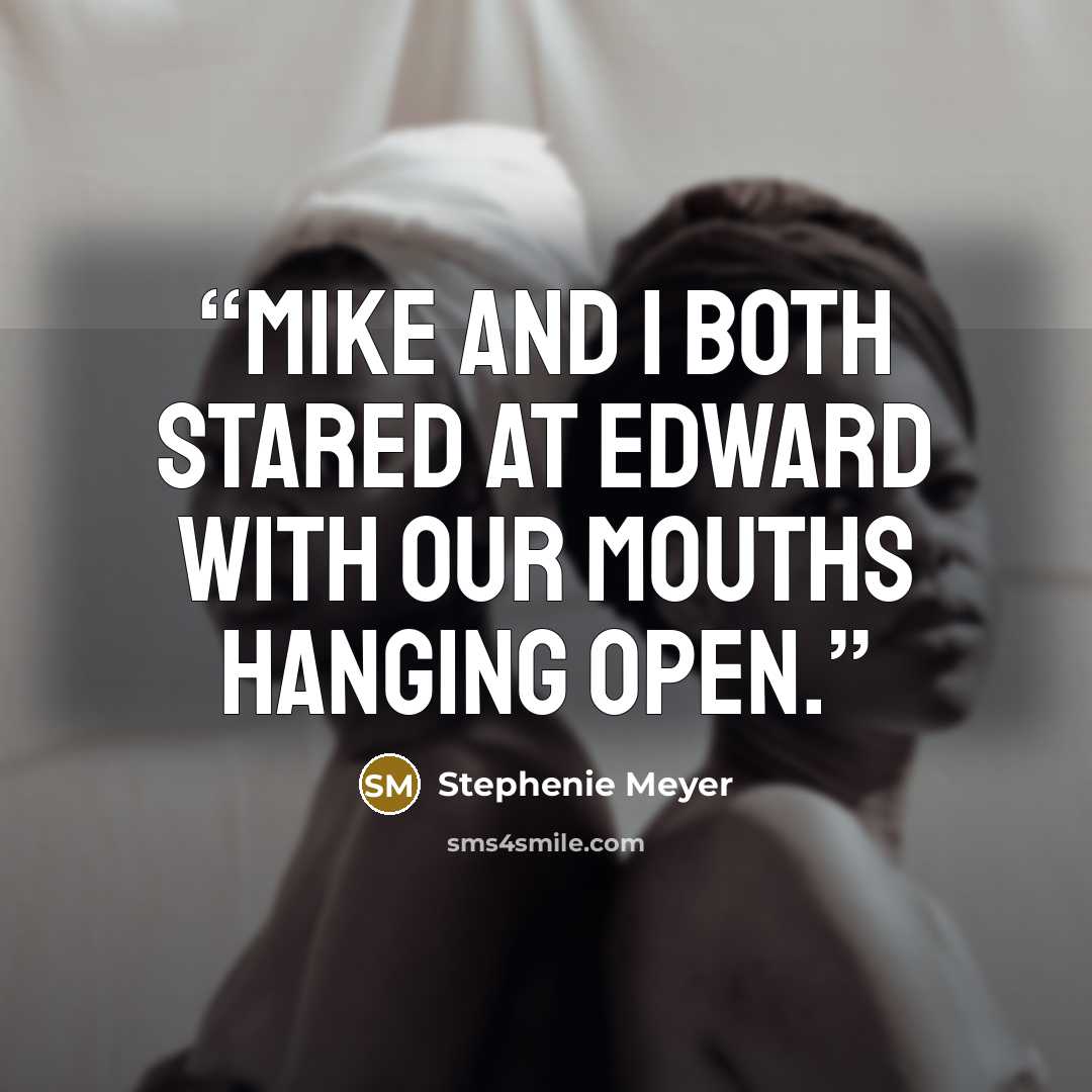 “Mike and I both stared at Edward with our mouths hanging open.” quote by Stephenie Meyer