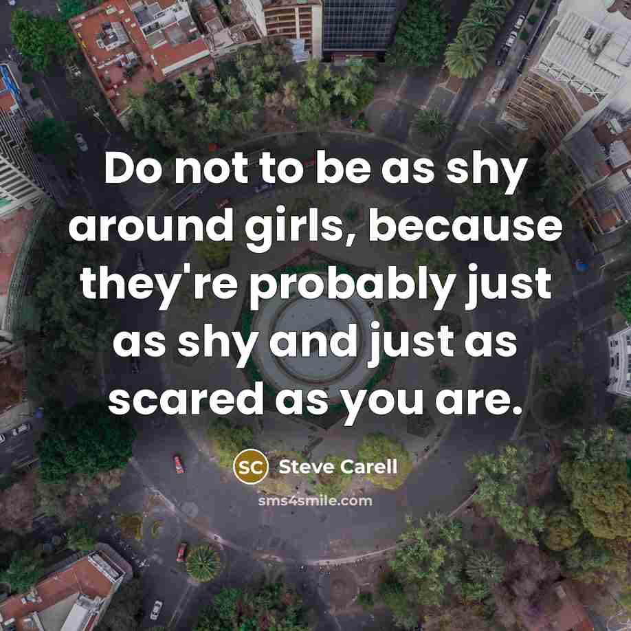 “Do not to be as shy around girls, because they're…” quote by Steve Carell