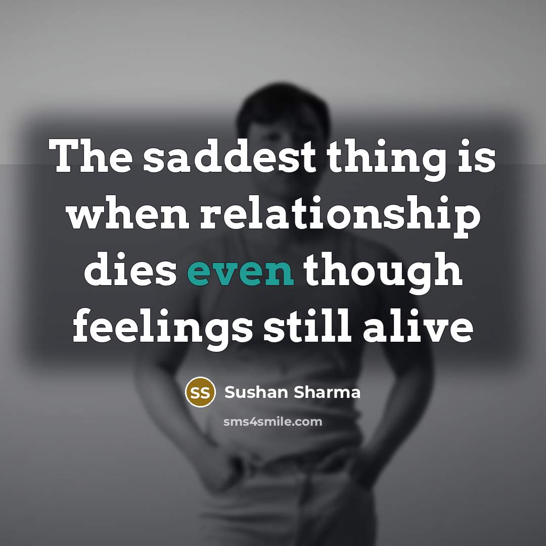 “The saddest thing is when relationship dies even though feelings…” quote by Sushan Sharma