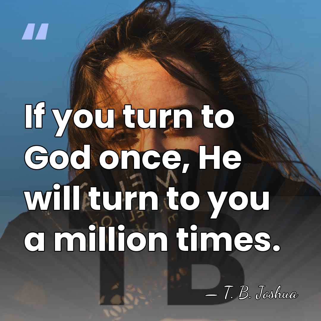 If you turn to God once, He will turn to you a&hellip; - T. B. Joshua