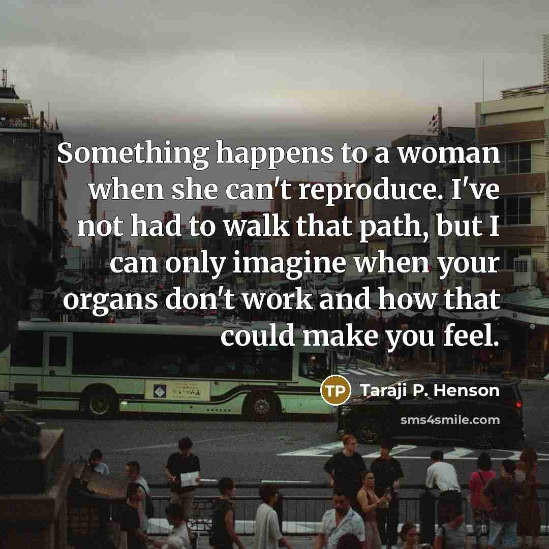 “Something happens to a woman when she can't reproduce. I've…” quote by Taraji P. Henson