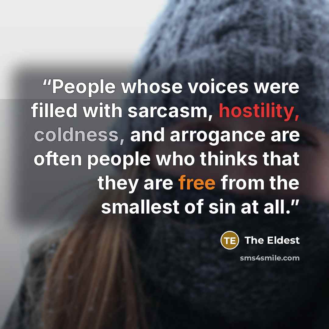 “People whose voices were filled with sarcasm, hostility, coldness, and arrogance are often people who thinks that they are free from the smallest of sin at all.” quote by The Eldest