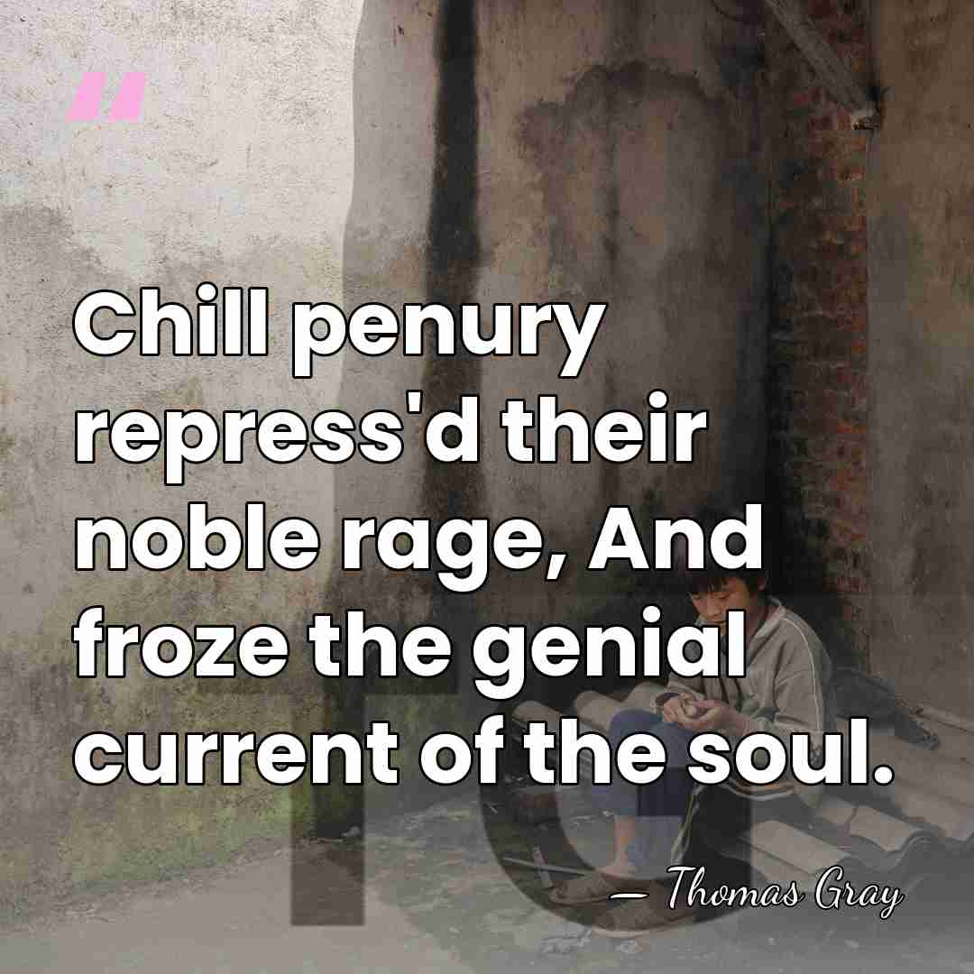 Chill penury repress'd their noble rage, And froze the genial current of&hellip; - Thomas Gray