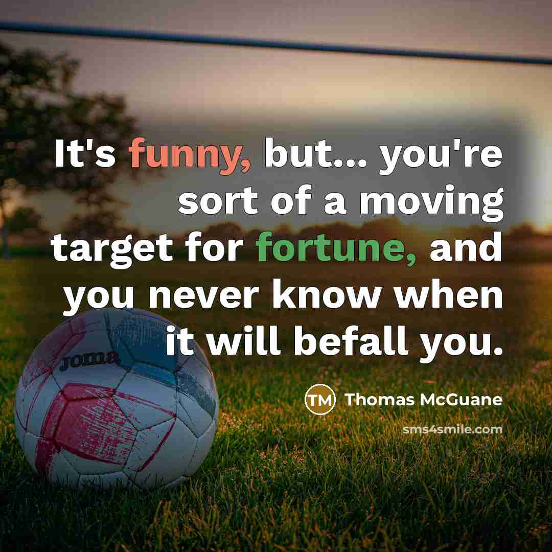 “It's funny, but... you're sort of a moving target for…” quote by Thomas McGuane