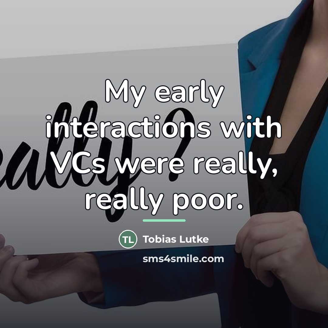 “My early interactions with VCs were really, really poor.…” quote by Tobias Lutke