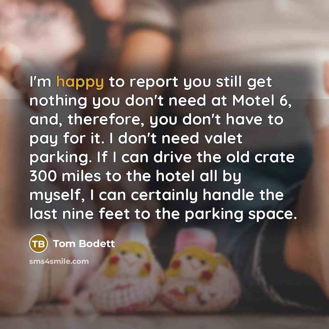 “I'm happy to report you still get nothing you don't…” quote by Tom Bodett
