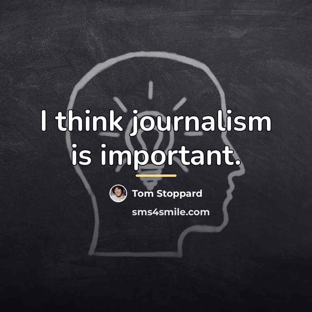“I think journalism is important.…” quote by Tom Stoppard
