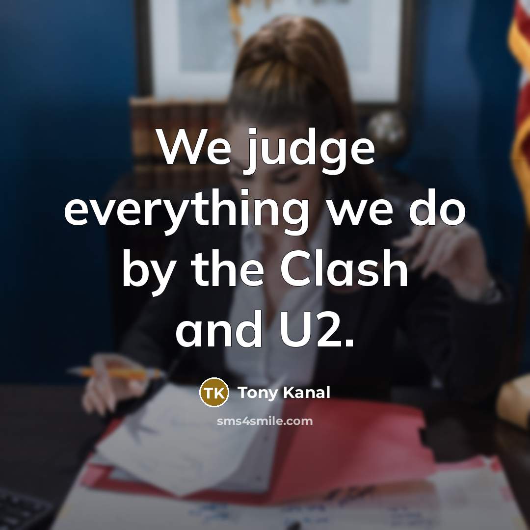 “We judge everything we do by the Clash and U2.…” quote by Tony Kanal