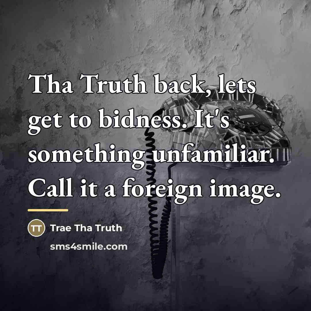 “Tha Truth back, lets get to bidness. It's something unfamiliar.…” quote by Trae Tha Truth