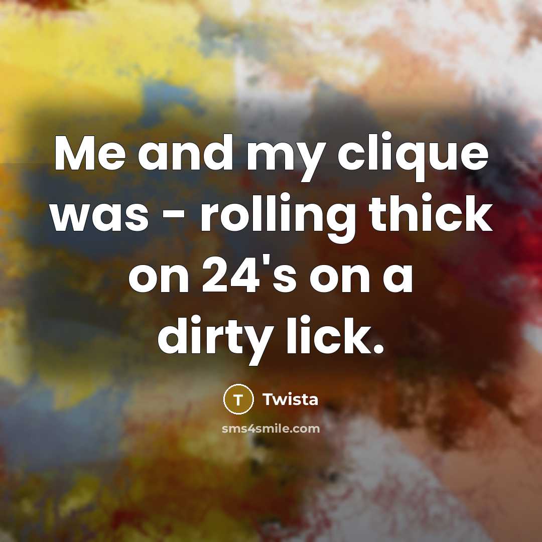 “Me and my clique was - rolling thick on 24's on a dirty lick.” quote by Twista
