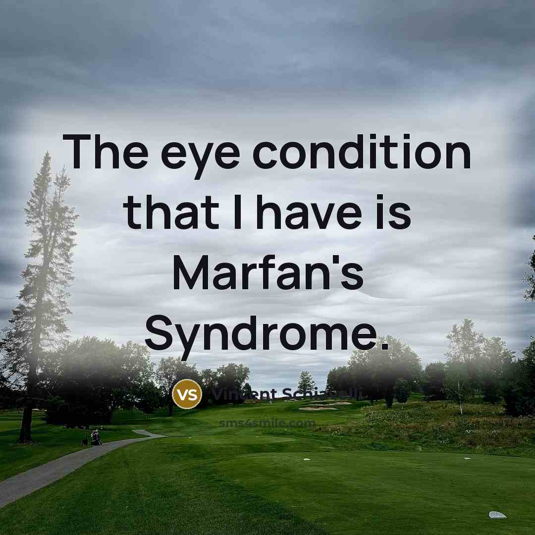 “The eye condition that I have is Marfan's Syndrome.…” quote by Vincent Schiavelli