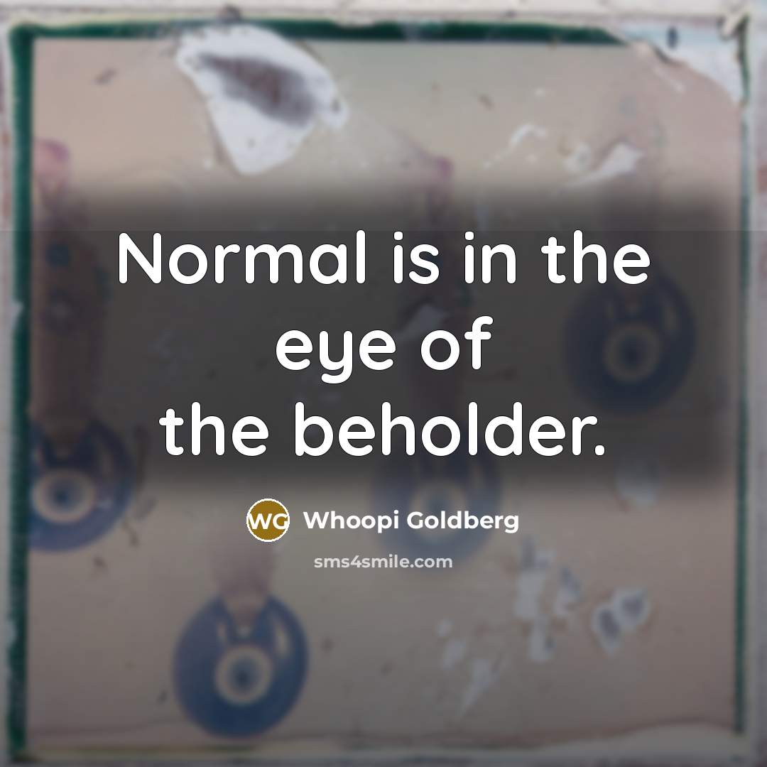 “Normal is in the eye of the beholder.…” quote by Whoopi Goldberg