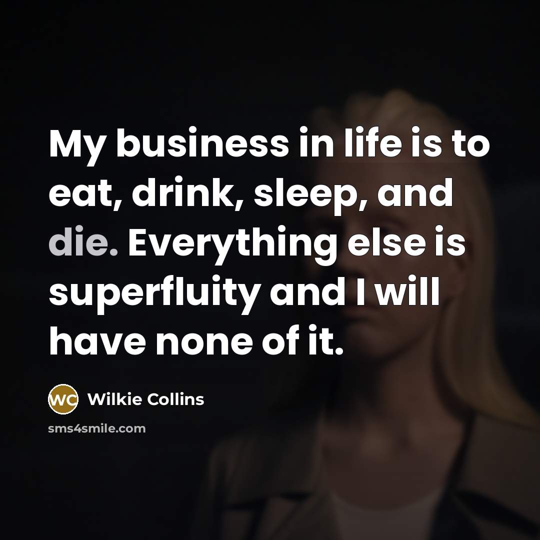 “My business in life is to eat, drink, sleep, and…” quote by Wilkie Collins