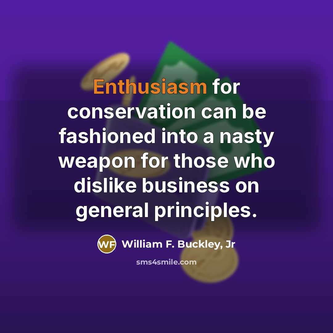 “Enthusiasm for conservation can be fashioned into a nasty weapon…” quote by William F. Buckley, Jr