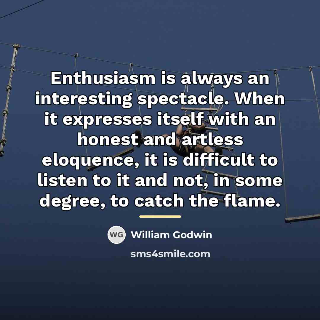 “Enthusiasm is always an interesting spectacle. When it expresses itself…” quote by William Godwin