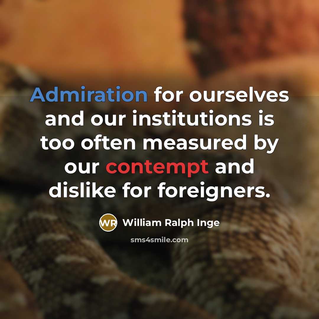 “Admiration for ourselves and our institutions is too often measured…” quote by William Ralph Inge