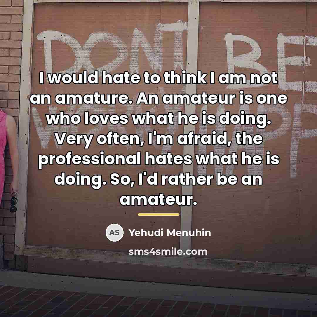 “I would hate to think I am not an amature.…” quote by Yehudi Menuhin