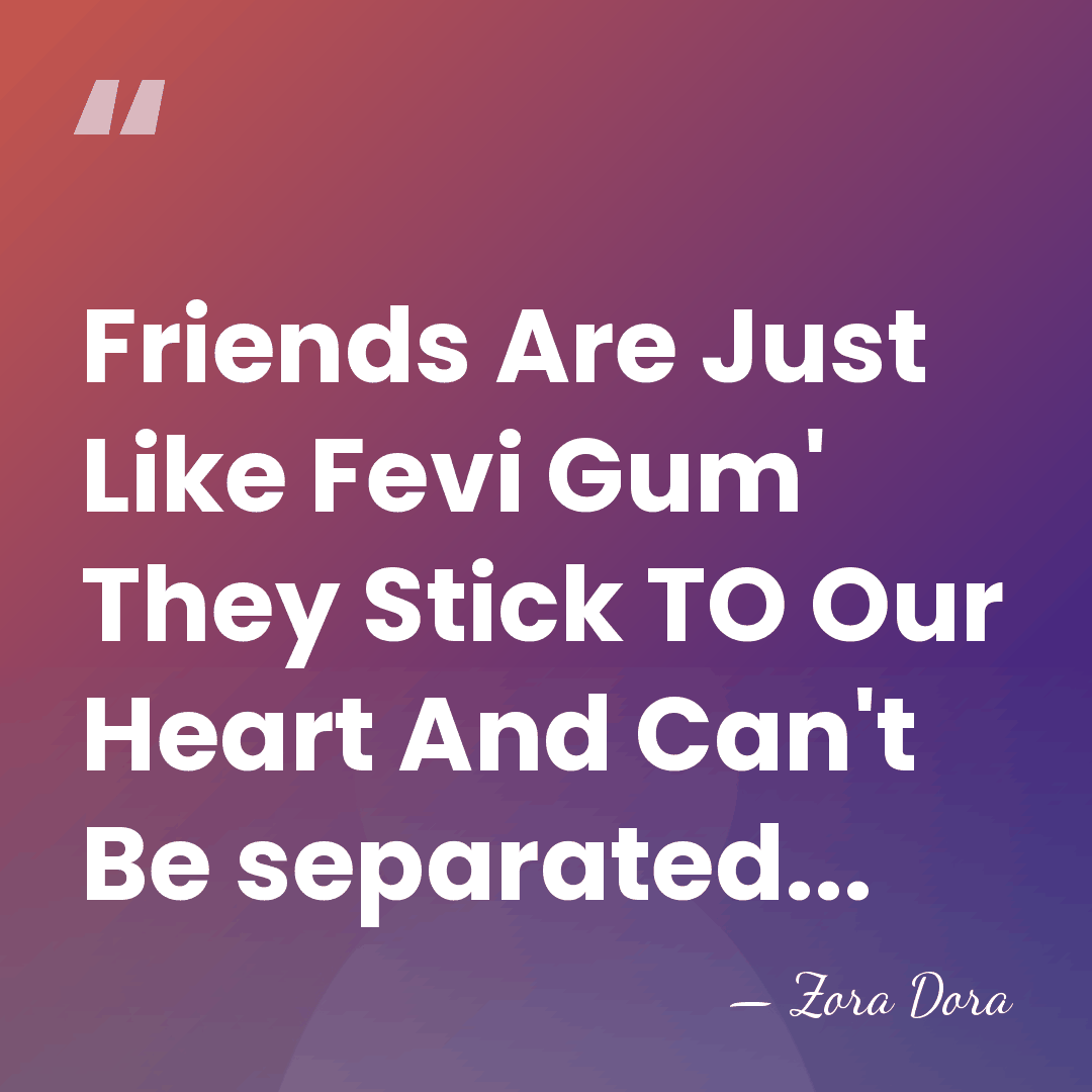 Friends Are Just Like Fevi Gum' They Stick TO Our Heart And&hellip; - Zora Dora
