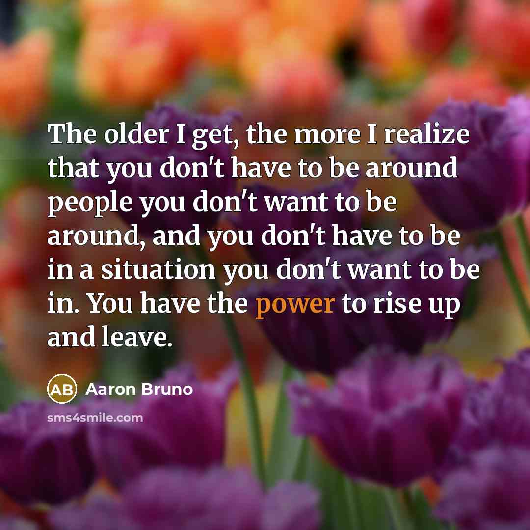 “The older I get, the more I realize that you…” quote by Aaron Bruno