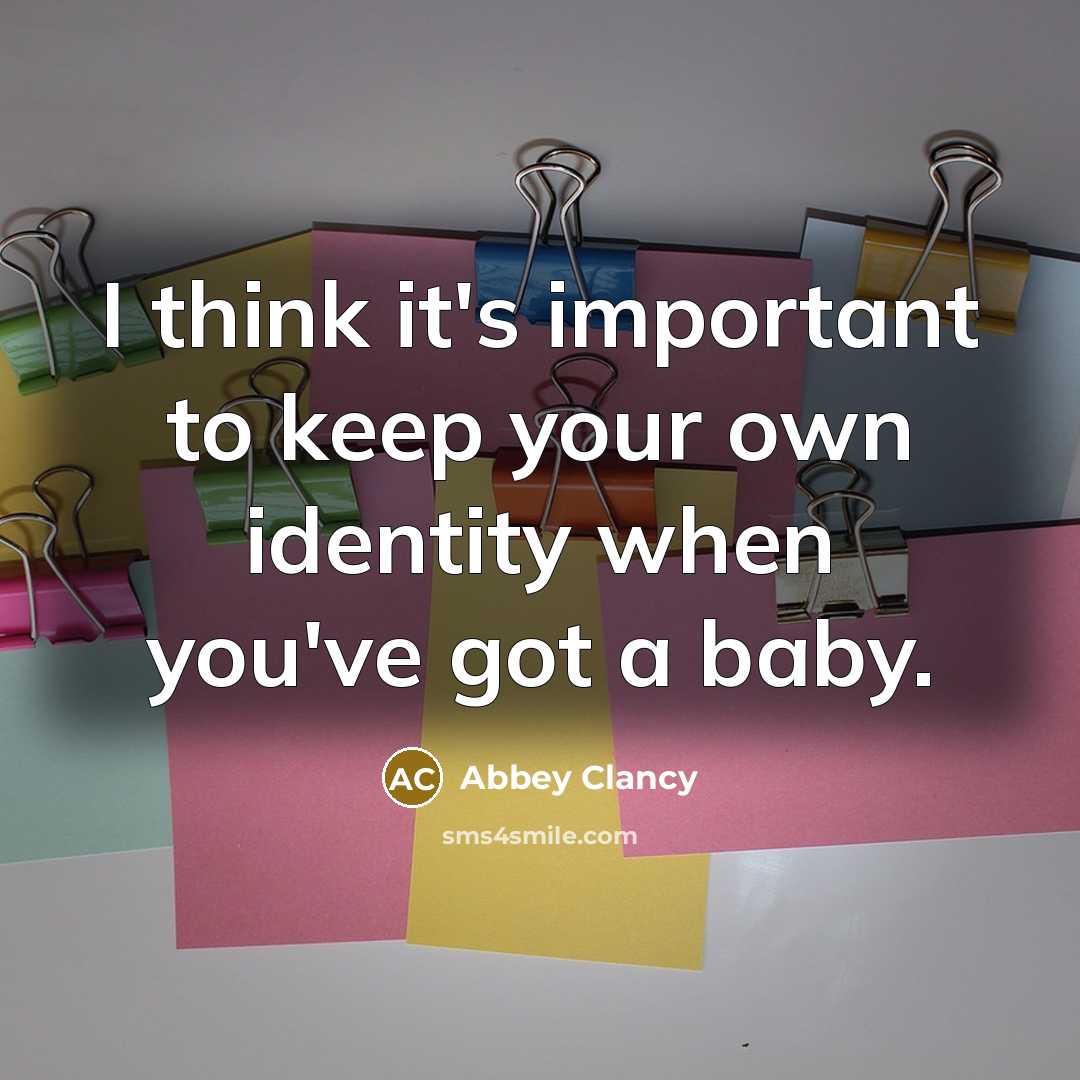 “I think it's important to keep your own identity when you've got a baby.” quote by Abbey Clancy
