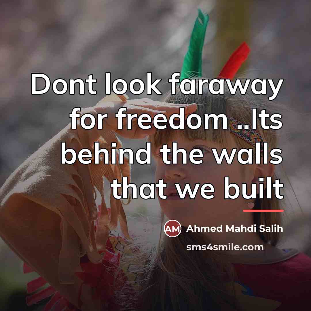 “Dont look faraway for freedom ..Its behind the walls that…” quote by Ahmed Mahdi Salih