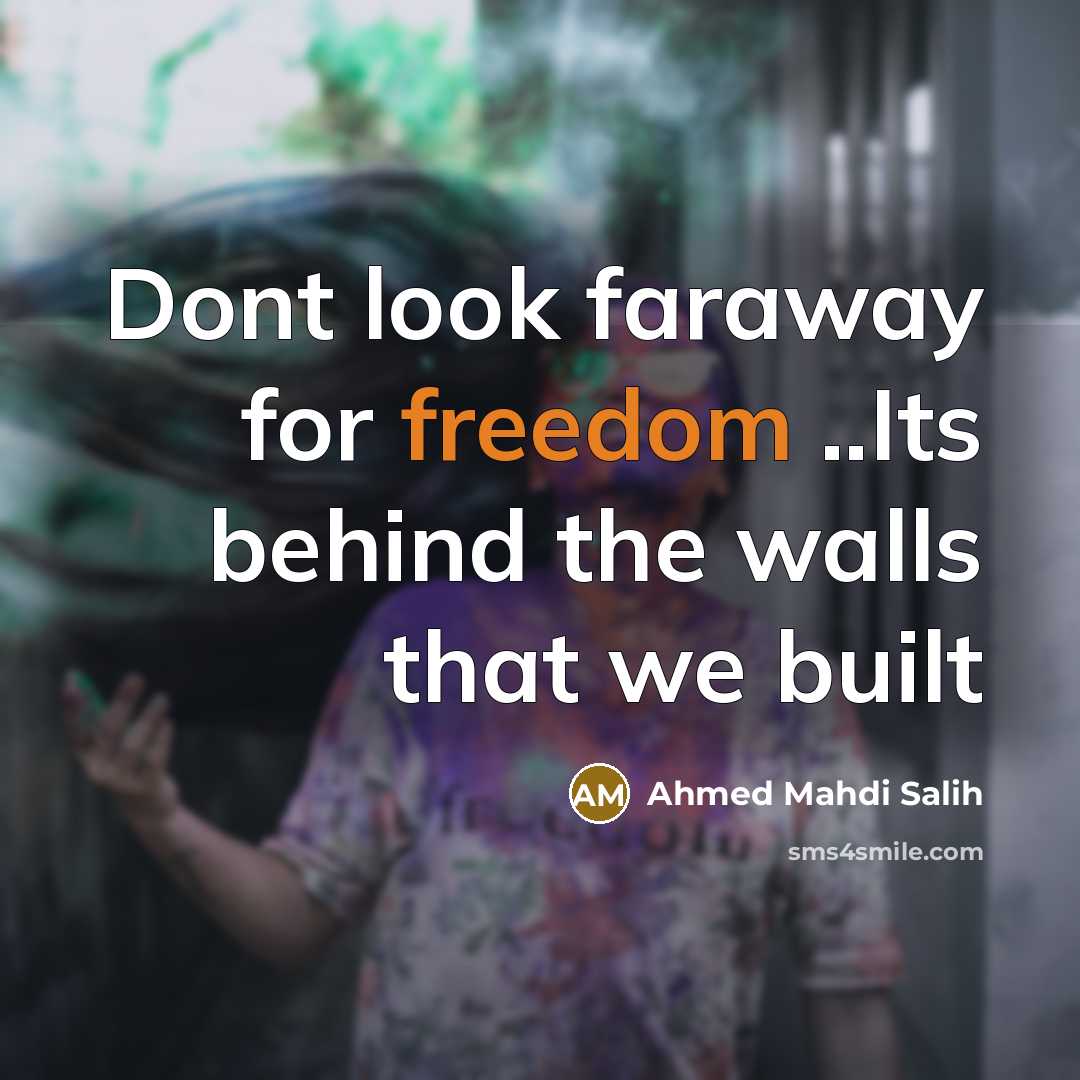 “Dont look faraway for freedom ..Its behind the walls that we built” quote by Ahmed Mahdi Salih