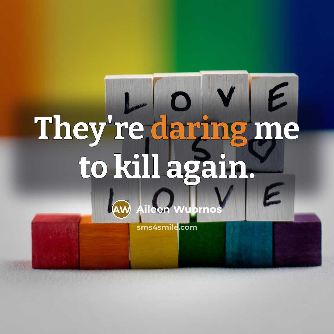 “They're daring me to kill again.…” quote by Aileen Wuornos