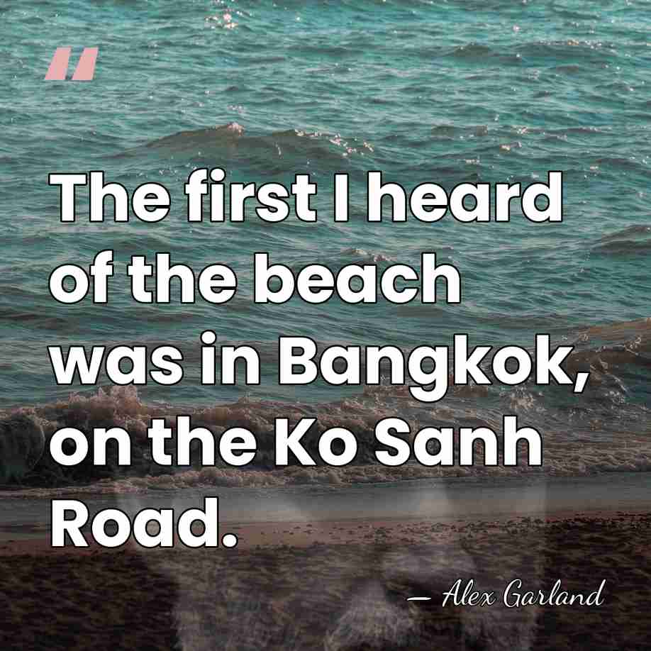 The first I heard of the beach was in Bangkok, on the&hellip; - Alex Garland