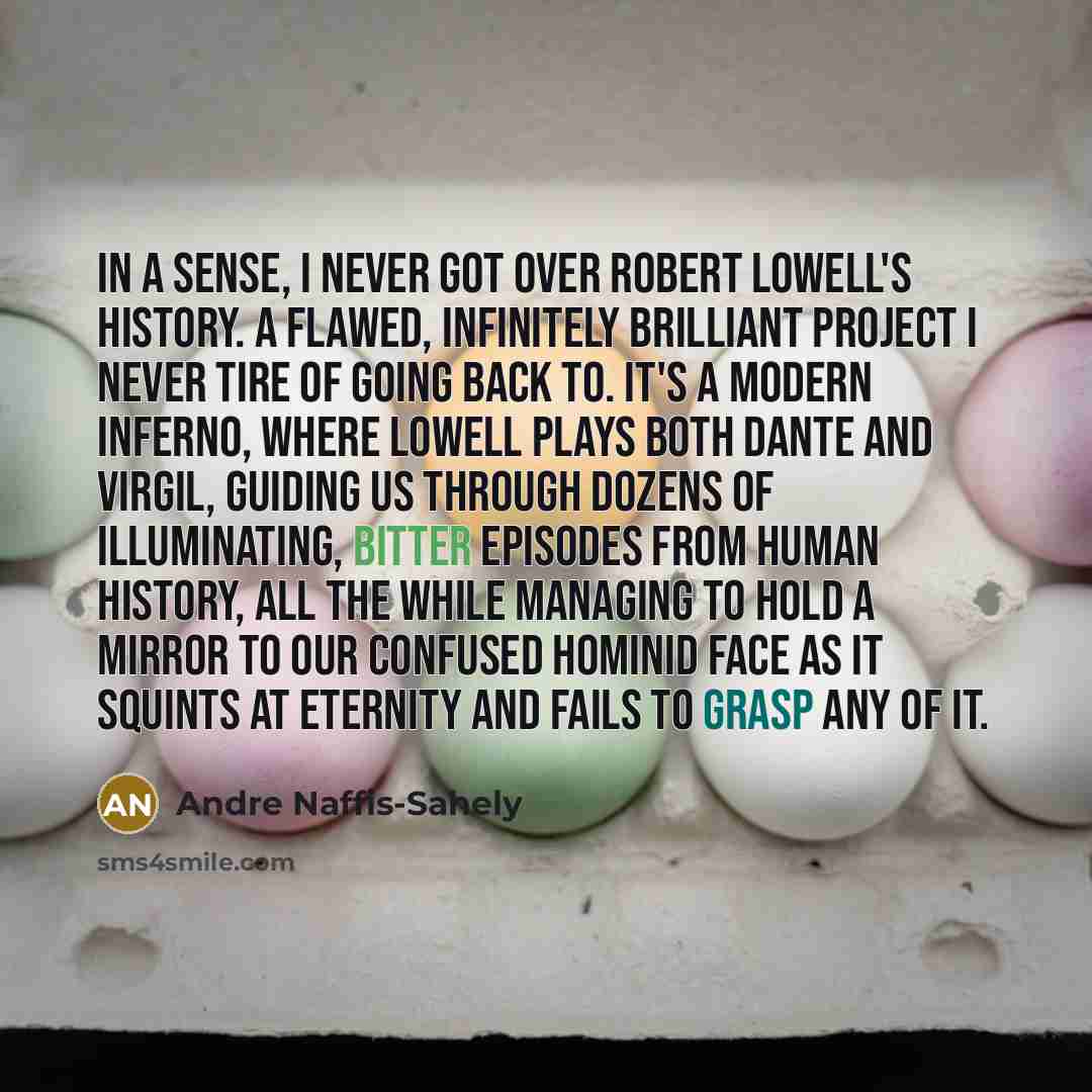 “In a sense, I never got over Robert Lowell's History.…” quote by Andre Naffis-Sahely