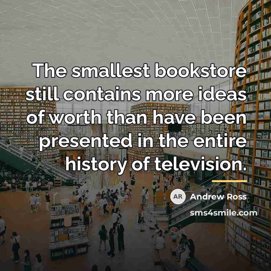 “The smallest bookstore still contains more ideas of worth than…” quote by Andrew Ross
