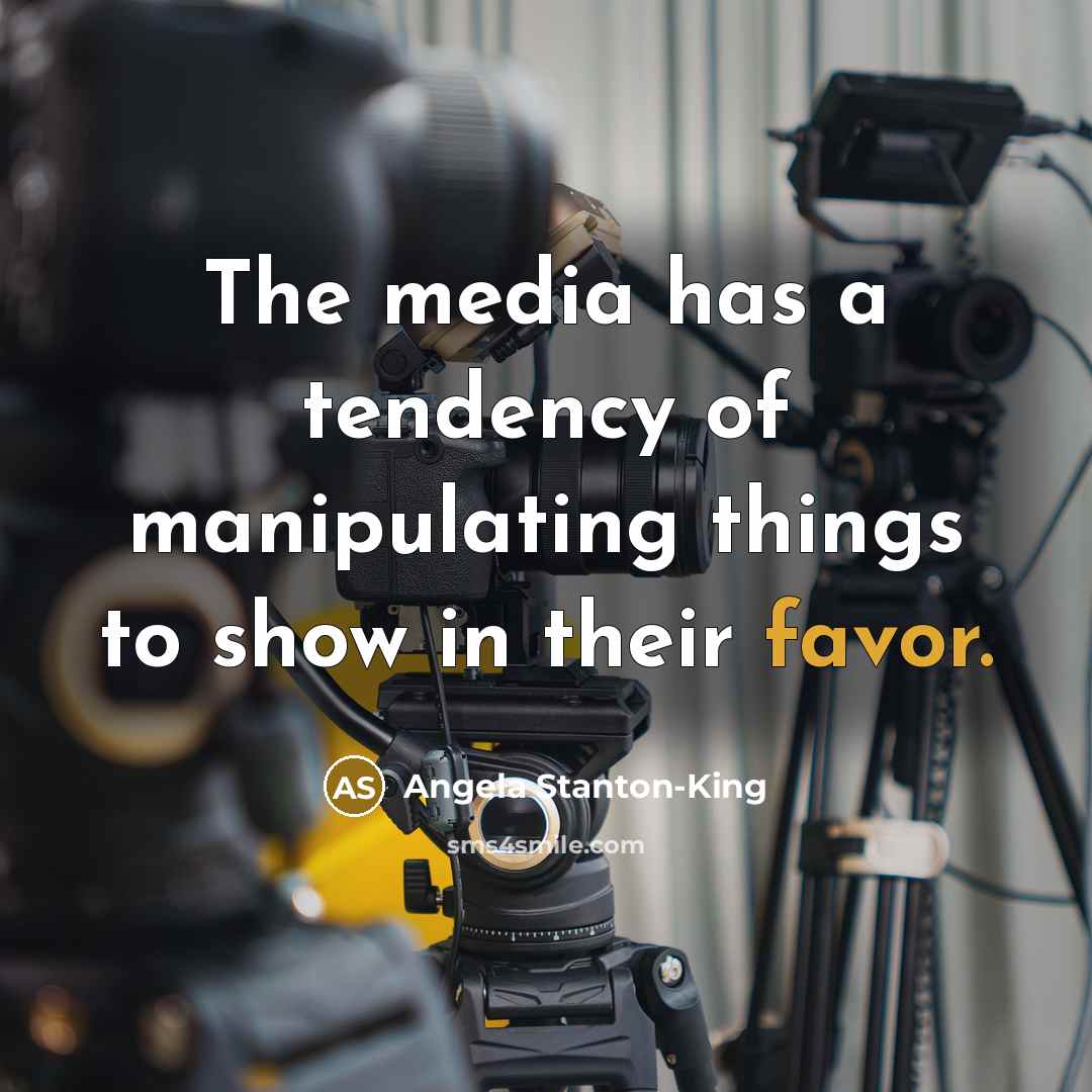 “The media has a tendency of manipulating things to show…” quote by Angela Stanton-King