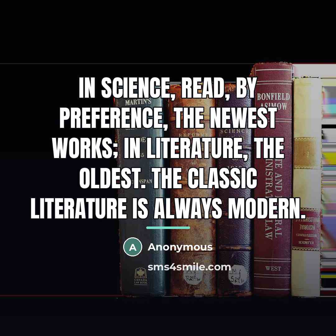 “In science, read, by preference, the newest works; in literature,…” quote by Anonymous