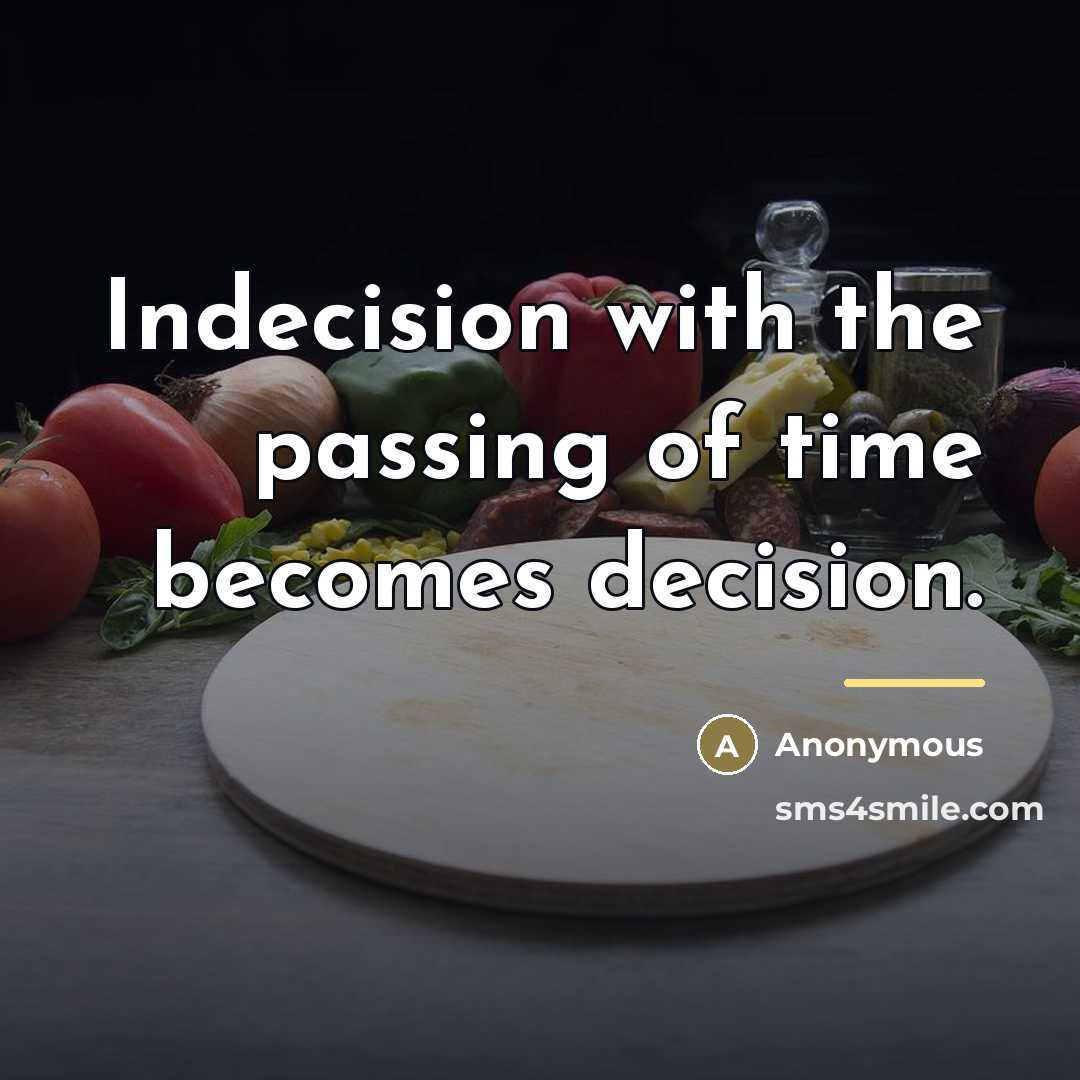 “Indecision with the passing of time becomes decision.…” quote by Anonymous