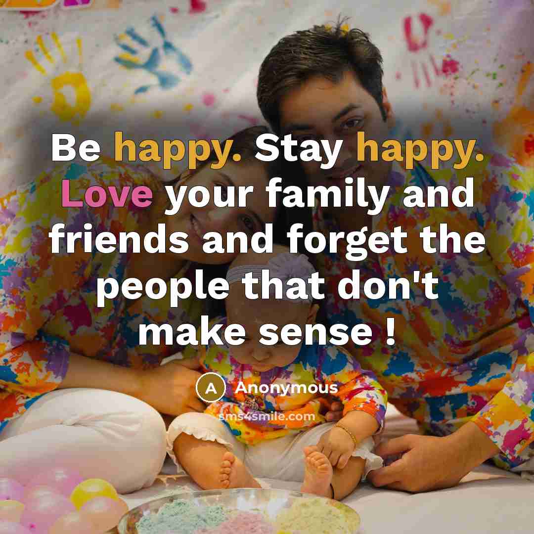 “Be happy. Stay happy. Love your family and friends and…” quote by Anonymous